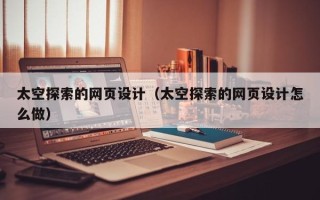 岑溪太空探索的网页设计（太空探索的网页设计怎么做）