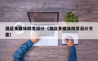 岑溪酒店多媒体网页设计（酒店多媒体网页设计方案）